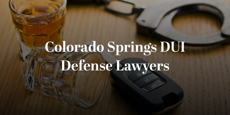 Colorado Springs DUI Defense Lawyers