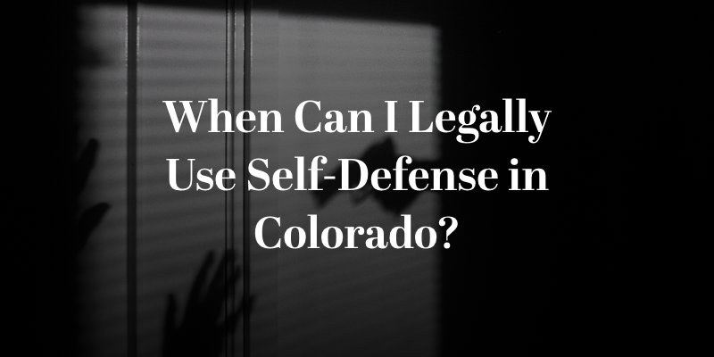When Can I Legally Use Self-Defense in Colorado