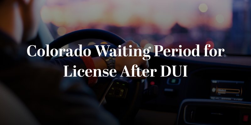 Colorado Waiting Period for License After DUI