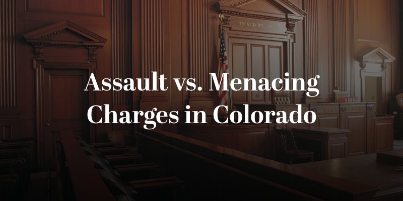 Assault vs. Menacing Charges in Colorado