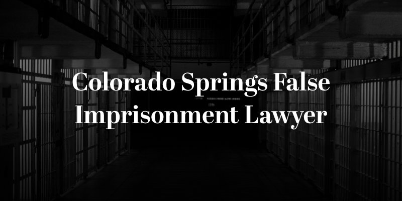 Colorado Springs False Imprisonment Lawyer