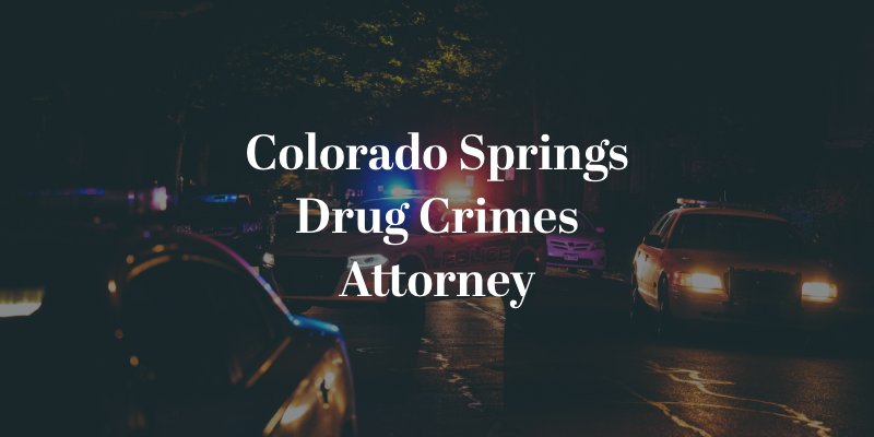 Colorado Springs Drug Crimes Attorney